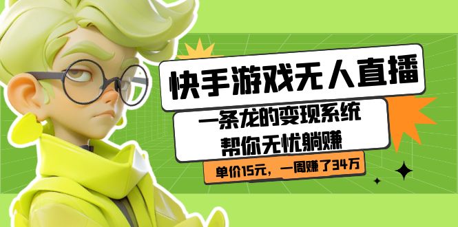 (7236期)快手游戏无人直播:一条龙的变现系统帮你无忧躺赚 单价15元,一周赚了34万