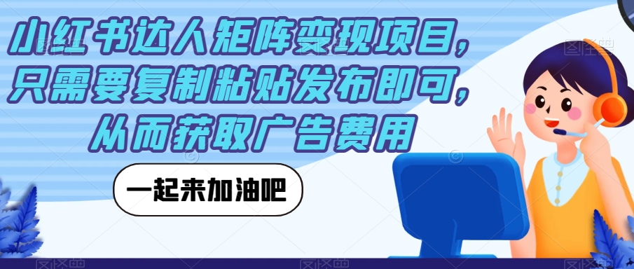 小红书达人矩阵变现项目，只需要复制粘贴发布即可，从而获取广告费用插图