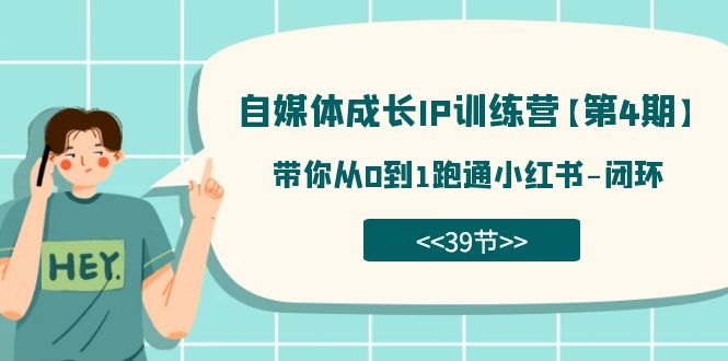 （7413期）自媒体-成长IP训练营【第4期】：带你从0到1跑通小红书-闭环（39节）