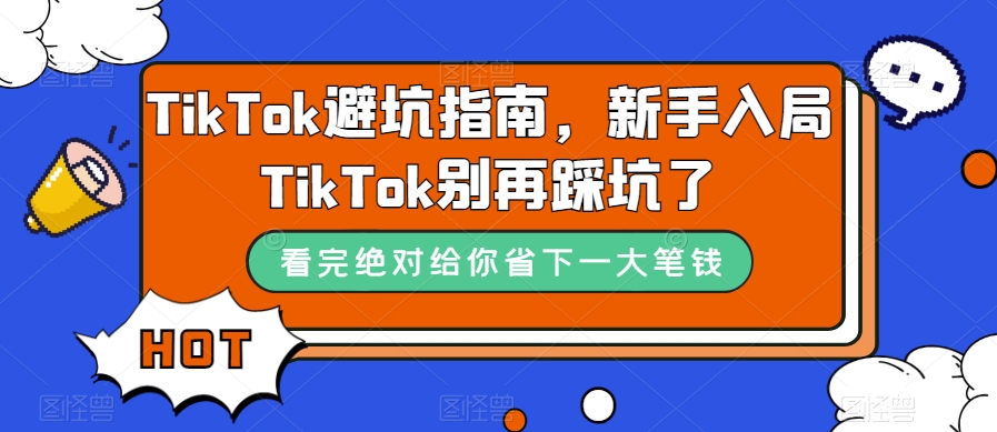 （7460期）TikTok·避坑指南，新手入局Tk别再踩坑了（10节课）插图