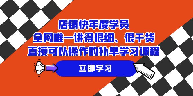 店铺-快年度学员,全网唯一讲得很细、很干货、直接可以操作的补单学习课程