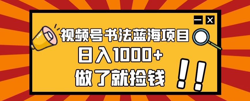 视频号书法蓝海项目，玩法简单，日入1000+【揭秘】插图