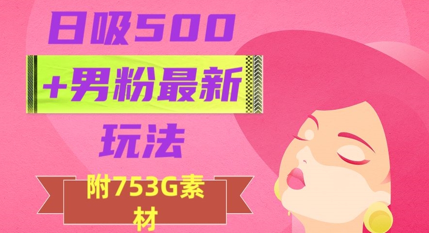 日吸500+男粉最新玩法，从作品制作到如何引流及后端变现，保姆级教程【揭秘】插图