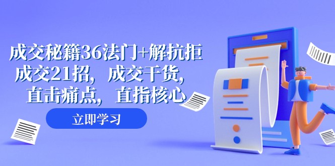 成交秘籍36法门+解抗拒成交21招,成交干货,直击痛点,直指核心(57节课)